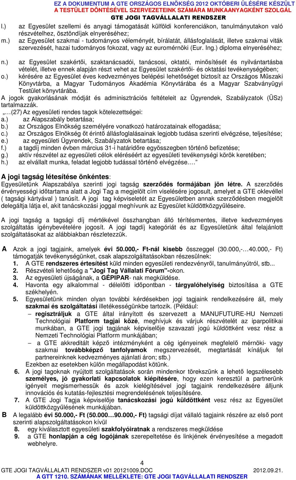 elnyeréséhez; az Egyesület szakmai - tudományos véleményét, bírálatát, állásfoglalását, illetve szakmai viták szervezését, hazai tudományos fokozat, vagy az euromérnöki (Eur. Ing.