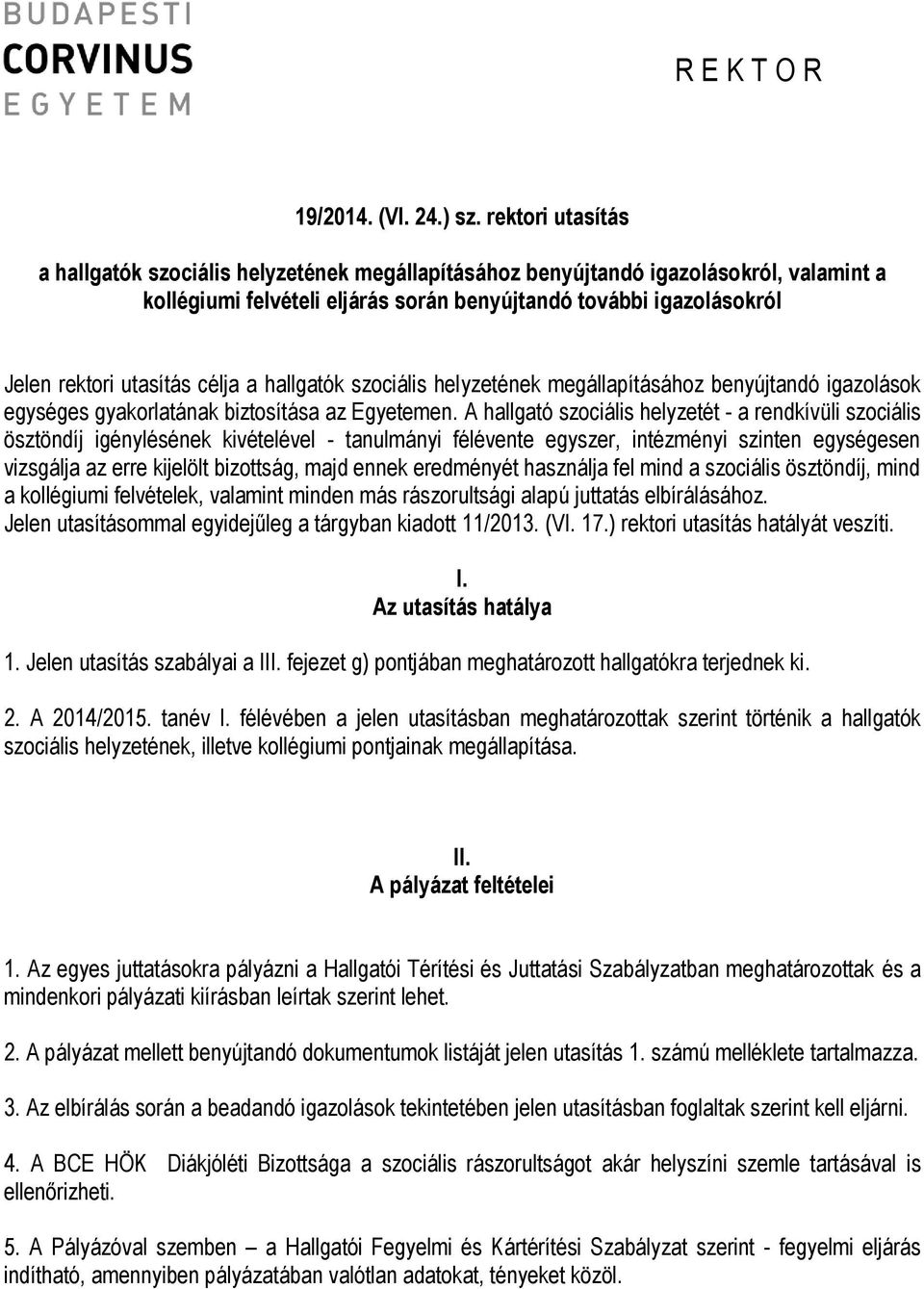 célja a hallgatók szociális helyzetének megállapításához benyújtandó igazolások egységes gyakorlatának biztosítása az Egyetemen.