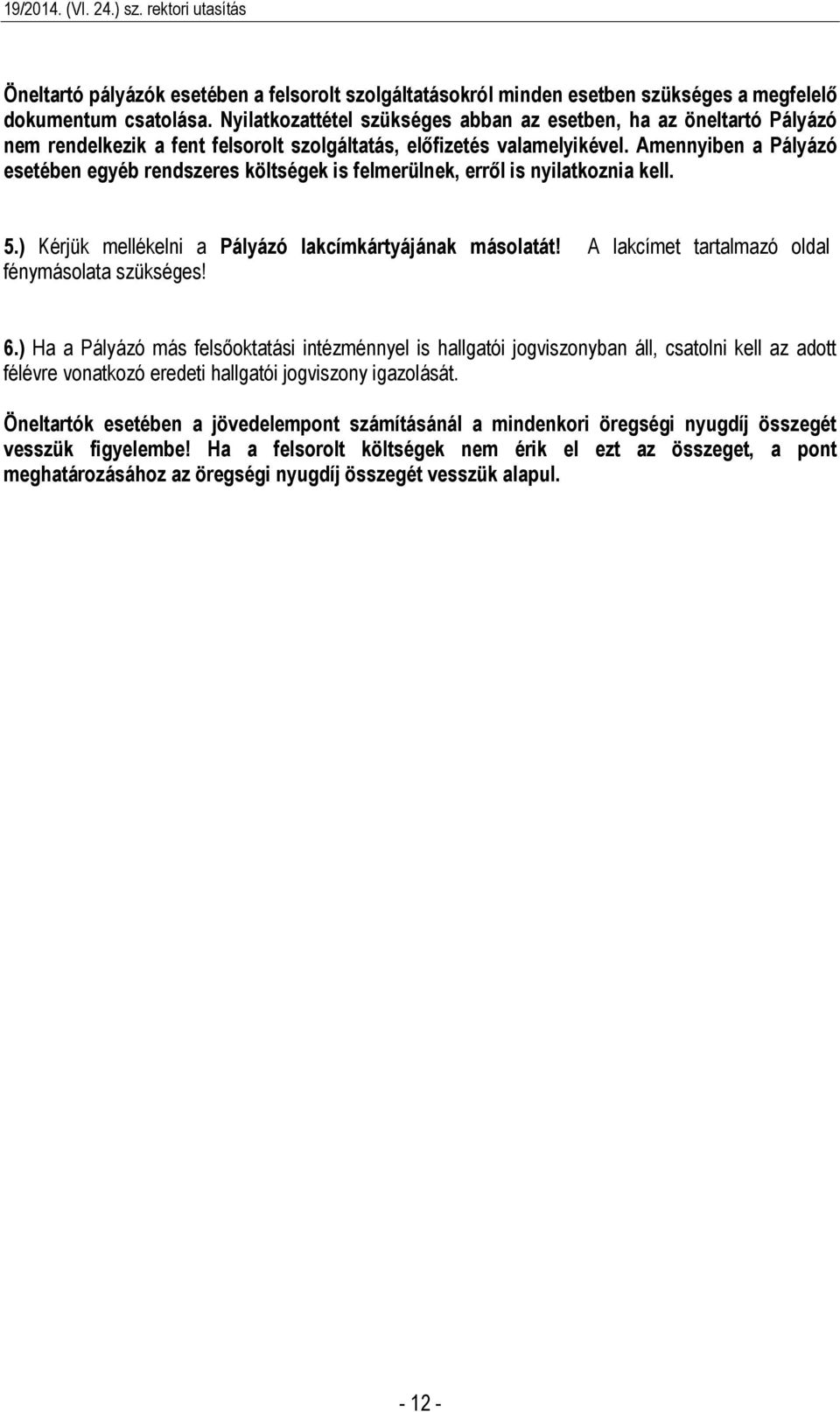 Amennyiben a Pályázó esetében egyéb rendszeres költségek is felmerülnek, erről is nyilatkoznia kell. 5.) Kérjük mellékelni a Pályázó lakcímkártyájának másolatát!