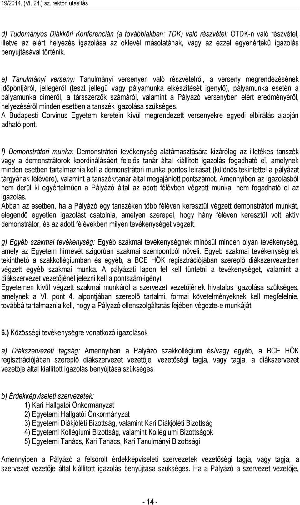 e) Tanulmányi verseny: Tanulmányi versenyen való részvételről, a verseny megrendezésének időpontjáról, jellegéről (teszt jellegű vagy pályamunka elkészítését igénylő), pályamunka esetén a pályamunka