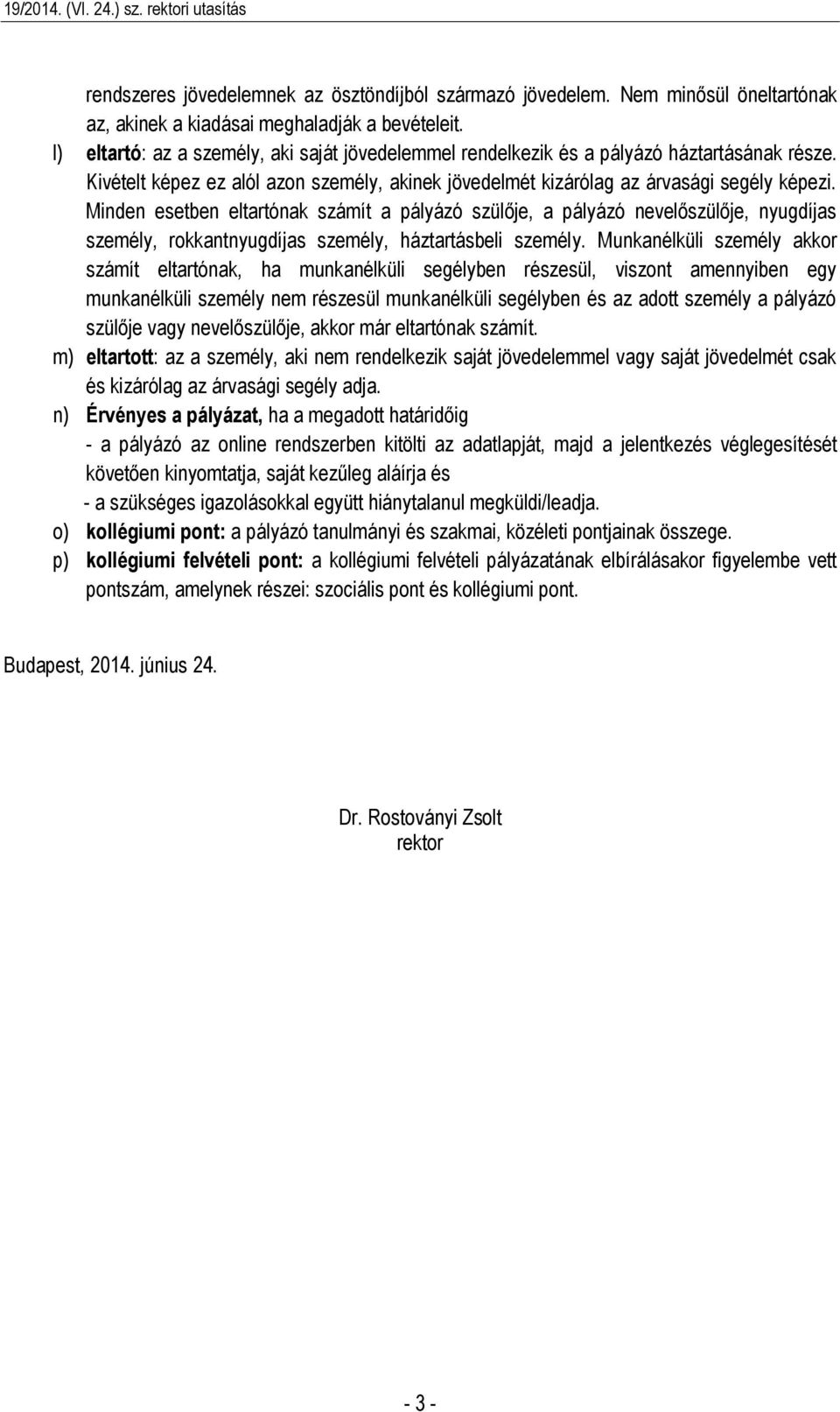 Minden esetben eltartónak számít a pályázó szülője, a pályázó nevelőszülője, nyugdíjas személy, rokkantnyugdíjas személy, háztartásbeli személy.