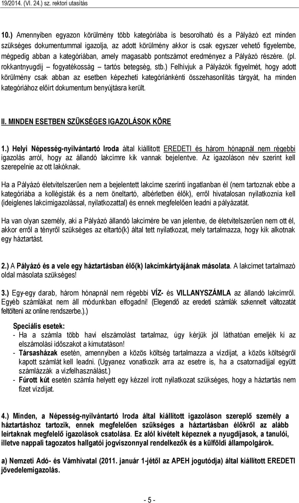 ) Felhívjuk a Pályázók figyelmét, hogy adott körülmény csak abban az esetben képezheti kategóriánkénti összehasonlítás tárgyát, ha minden kategóriához előírt dokumentum benyújtásra került. II.