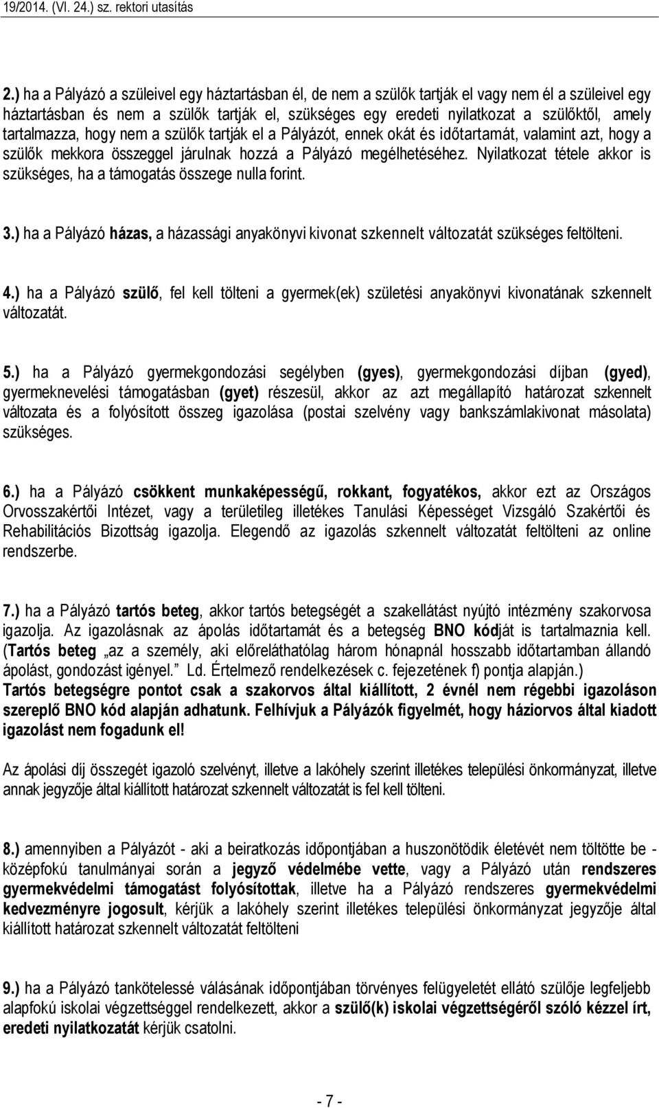 Nyilatkozat tétele akkor is szükséges, ha a támogatás összege nulla forint. 3.) ha a Pályázó házas, a házassági anyakönyvi kivonat szkennelt változatát szükséges feltölteni. 4.