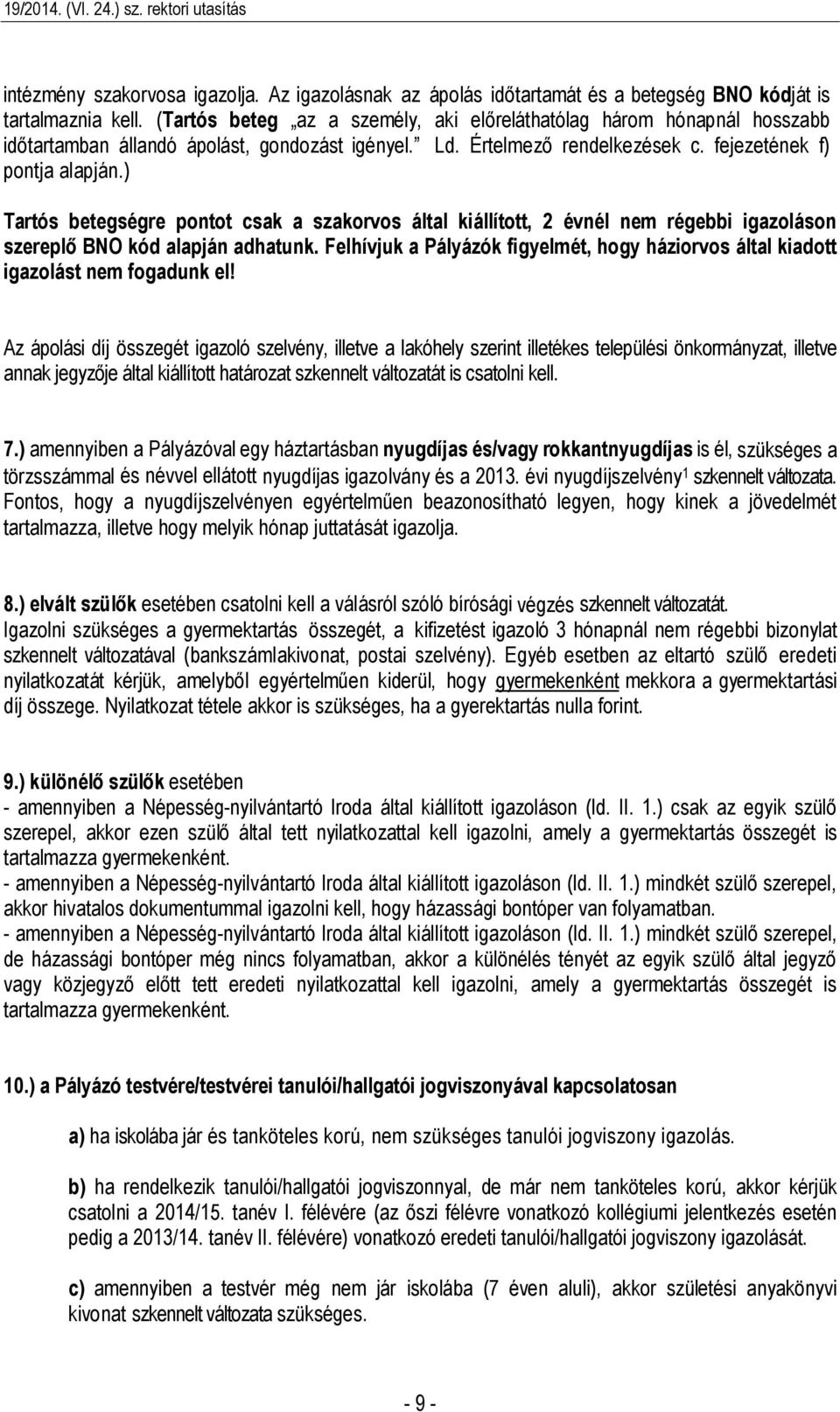 ) Tartós betegségre pontot csak a szakorvos által kiállított, 2 évnél nem régebbi igazoláson szereplő BNO kód alapján adhatunk.