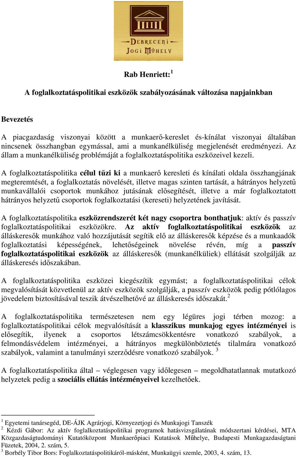 A foglalkoztatáspolitika célul tőzi ki a munkaerı keresleti és kínálati oldala összhangjának megteremtését, a foglalkoztatás növelését, illetve magas szinten tartását, a hátrányos helyzető