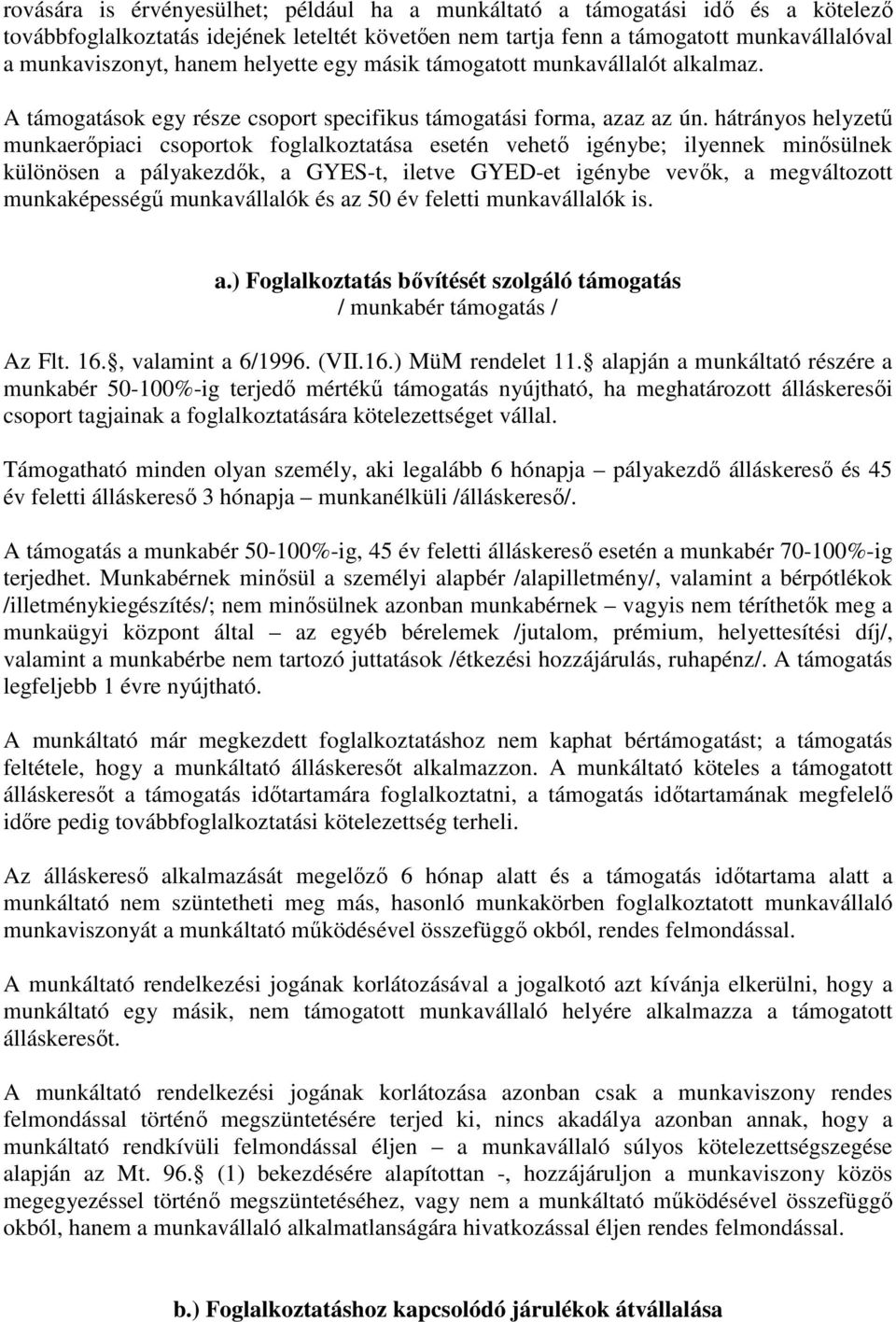 hátrányos helyzető munkaerıpiaci csoportok foglalkoztatása esetén vehetı igénybe; ilyennek minısülnek különösen a pályakezdık, a GYES-t, iletve GYED-et igénybe vevık, a megváltozott munkaképességő