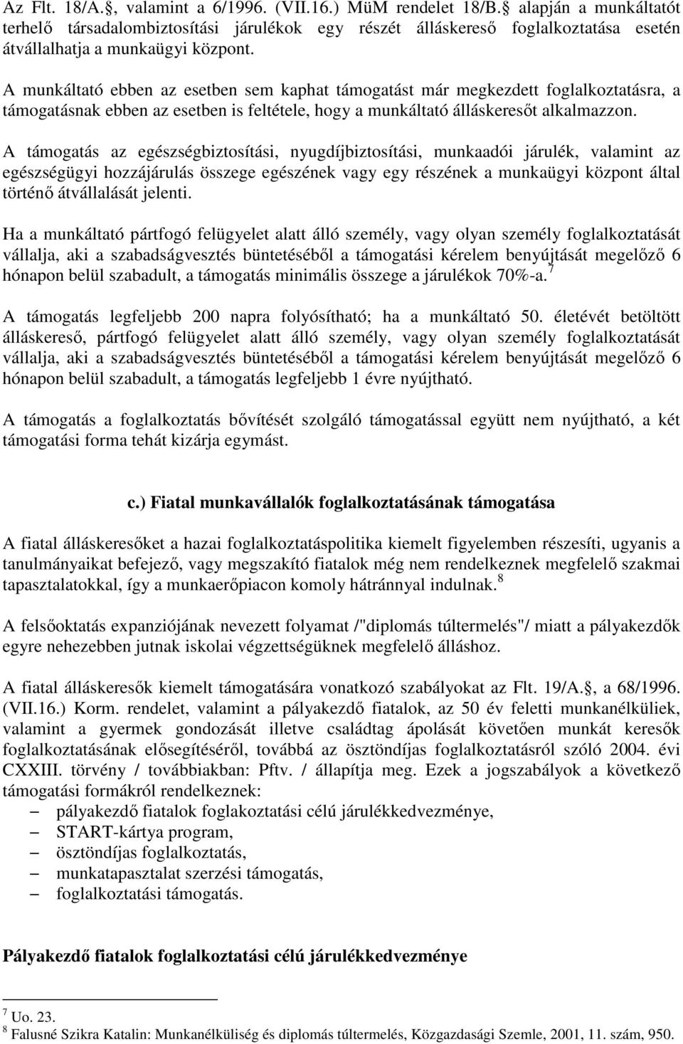 A munkáltató ebben az esetben sem kaphat támogatást már megkezdett foglalkoztatásra, a támogatásnak ebben az esetben is feltétele, hogy a munkáltató álláskeresıt alkalmazzon.