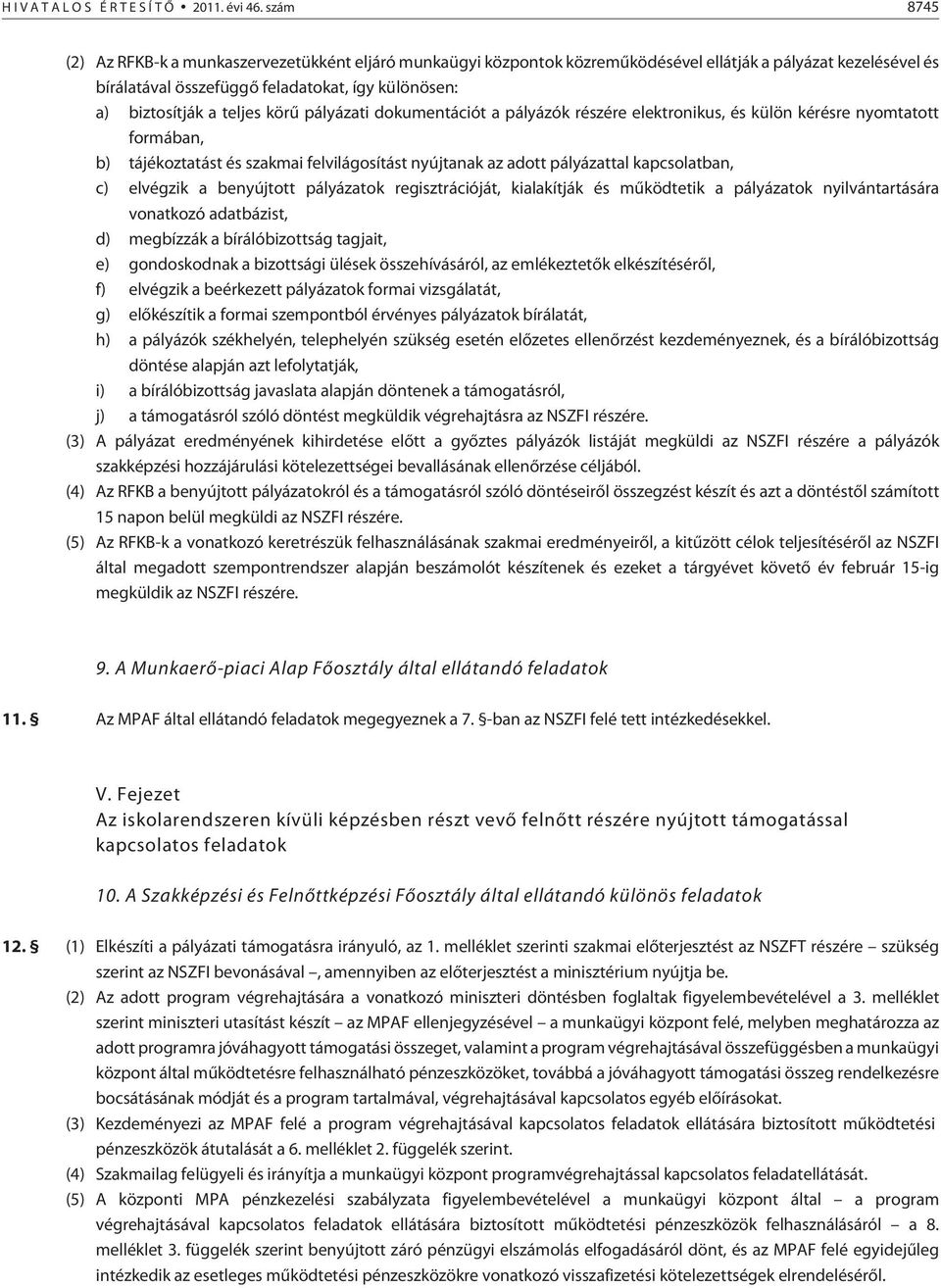 teljes körû pályázati dokumentációt a pályázók részére elektronikus, és külön kérésre nyomtatott formában, b) tájékoztatást és szakmai felvilágosítást nyújtanak az adott pályázattal kapcsolatban, c)