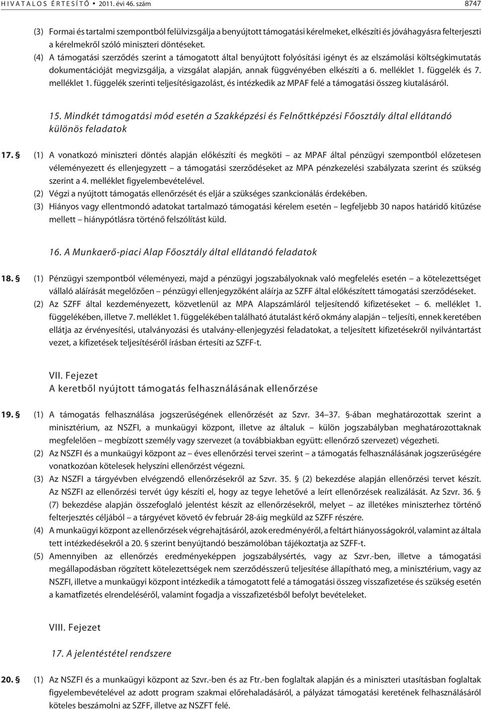 (4) A támogatási szerzõdés szerint a támogatott által benyújtott folyósítási igényt és az elszámolási költségkimutatás dokumentációját megvizsgálja, a vizsgálat alapján, annak függvényében elkészíti