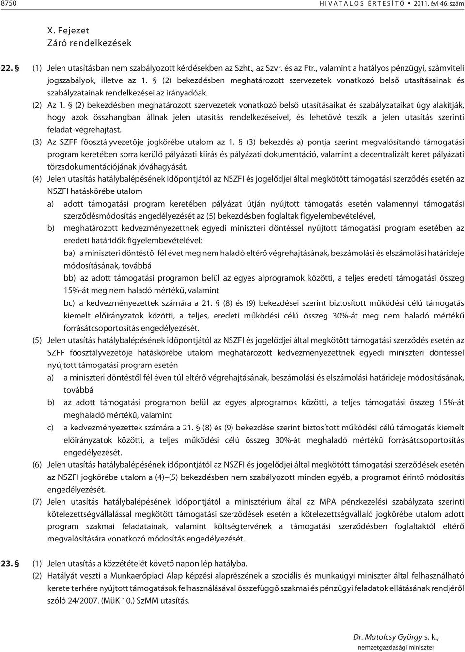 (2) bekezdésben meghatározott szervezetek vonatkozó belsõ utasításaikat és szabályzataikat úgy alakítják, hogy azok összhangban állnak jelen utasítás rendelkezéseivel, és lehetõvé teszik a jelen