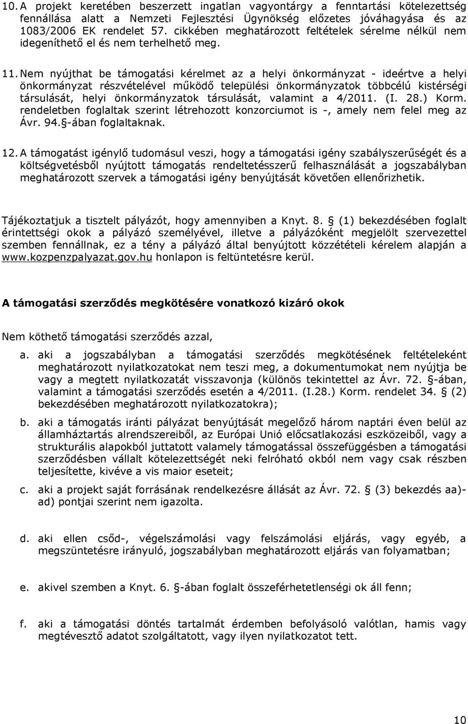 Nem nyújthat be támogatási kérelmet az a helyi önkormányzat - ideértve a helyi önkormányzat részvételével működő települési önkormányzatok többcélú kistérségi társulását, helyi önkormányzatok