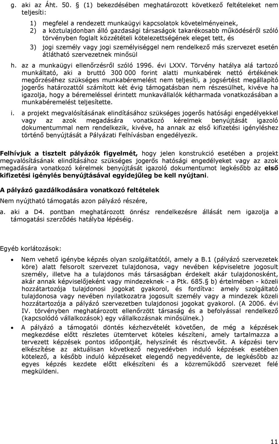 működéséről szóló törvényben foglalt közzétételi kötelezettségének eleget tett, és 3) jogi személy vagy jogi személyiséggel nem rendelkező más szervezet esetén átlátható szervezetnek minősül h.