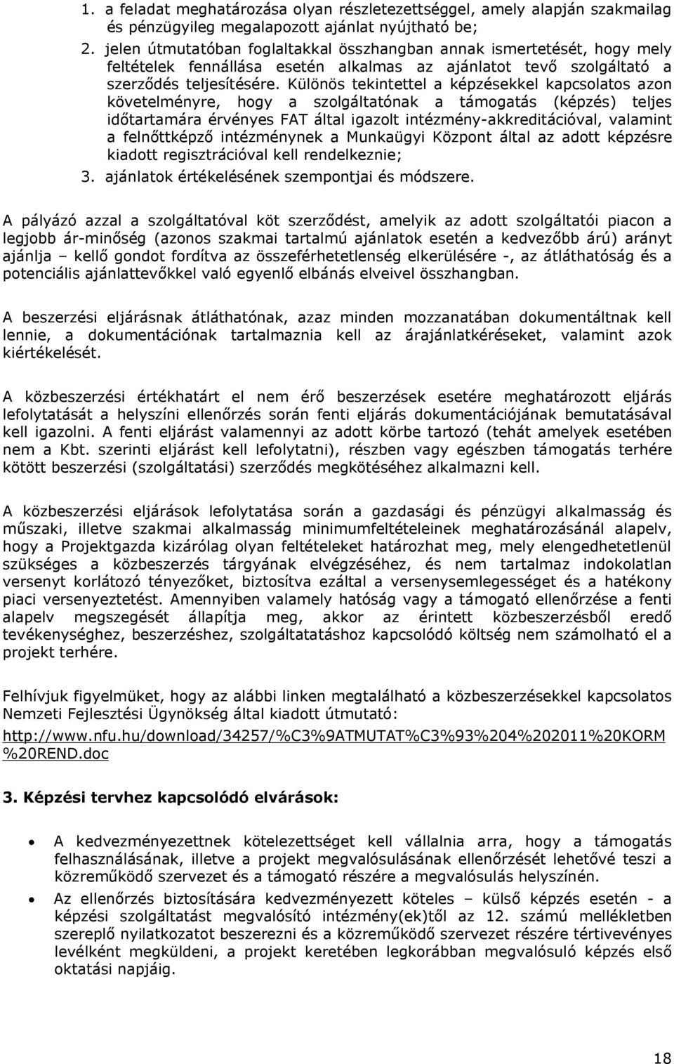 Különös tekintettel a képzésekkel kapcsolatos azon követelményre, hogy a szolgáltatónak a támogatás (képzés) teljes időtartamára érvényes FAT által igazolt intézmény-akkreditációval, valamint a