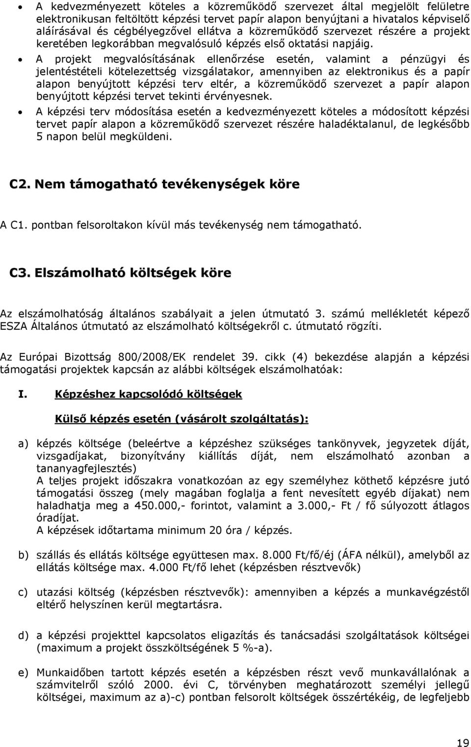 A projekt megvalósításának ellenőrzése esetén, valamint a pénzügyi és jelentéstételi kötelezettség vizsgálatakor, amennyiben az elektronikus és a papír alapon benyújtott képzési terv eltér, a