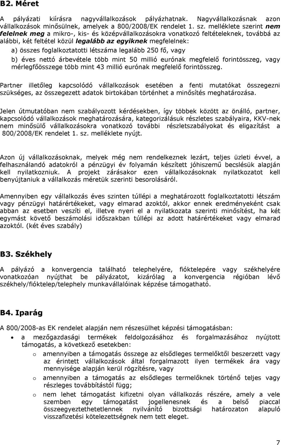 létszáma legalább 250 fő, vagy b) éves nettó árbevétele több mint 50 millió eurónak megfelelő forintösszeg, vagy mérlegfőösszege több mint 43 millió eurónak megfelelő forintösszeg.