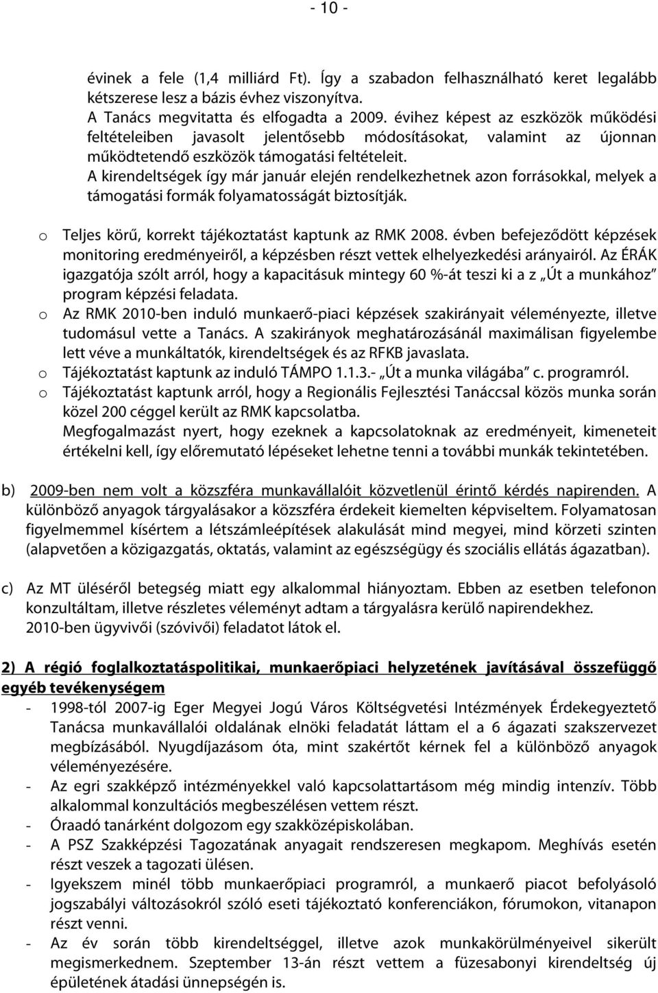 A kirendeltségek így már január elején rendelkezhetnek azon forrásokkal, melyek a támogatási formák folyamatosságát biztosítják. o Teljes körű, korrekt tájékoztatást kaptunk az RMK 2008.