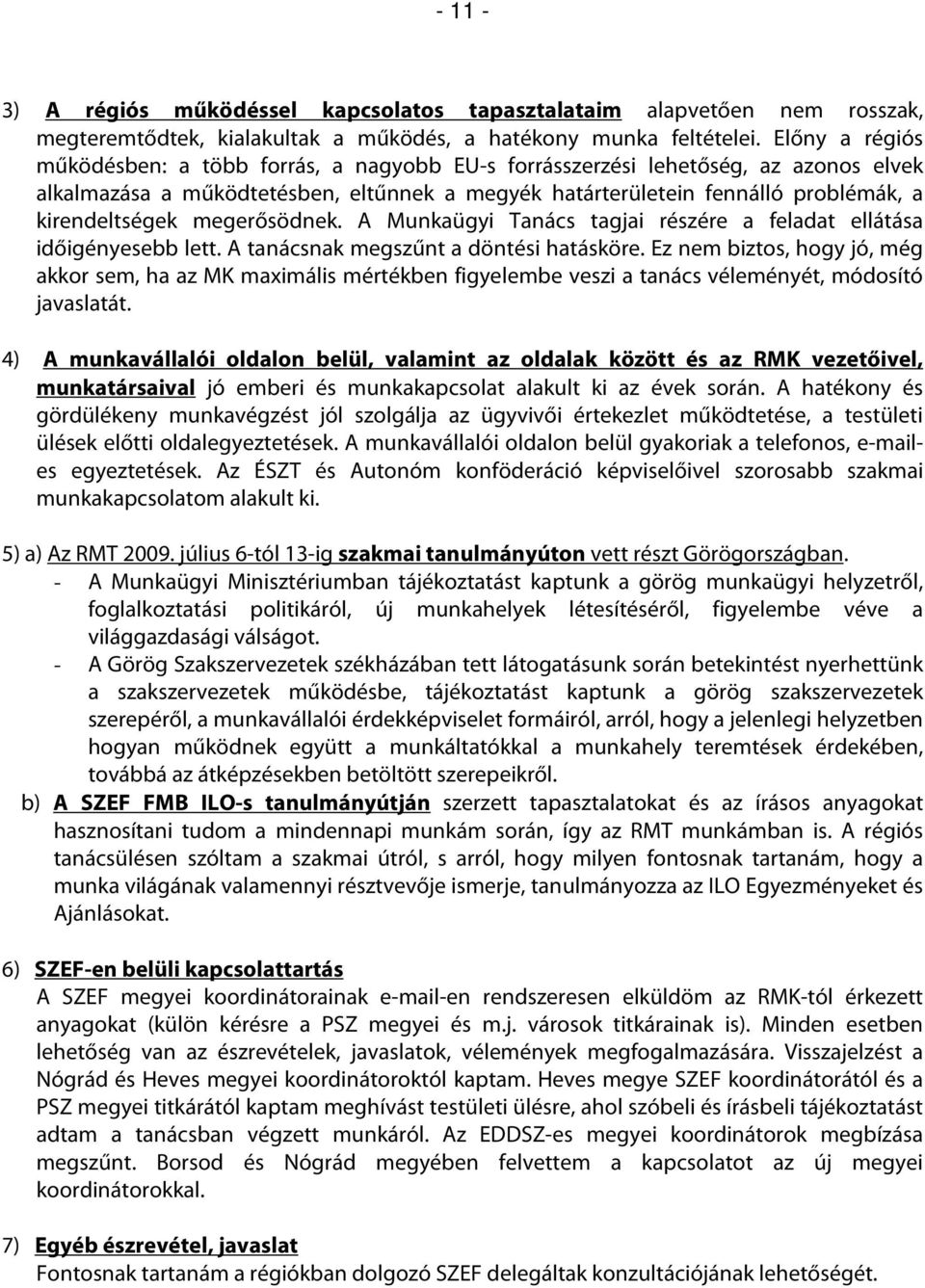 megerősödnek. A Munkaügyi Tanács tagjai részére a feladat ellátása időigényesebb lett. A tanácsnak megszűnt a döntési hatásköre.