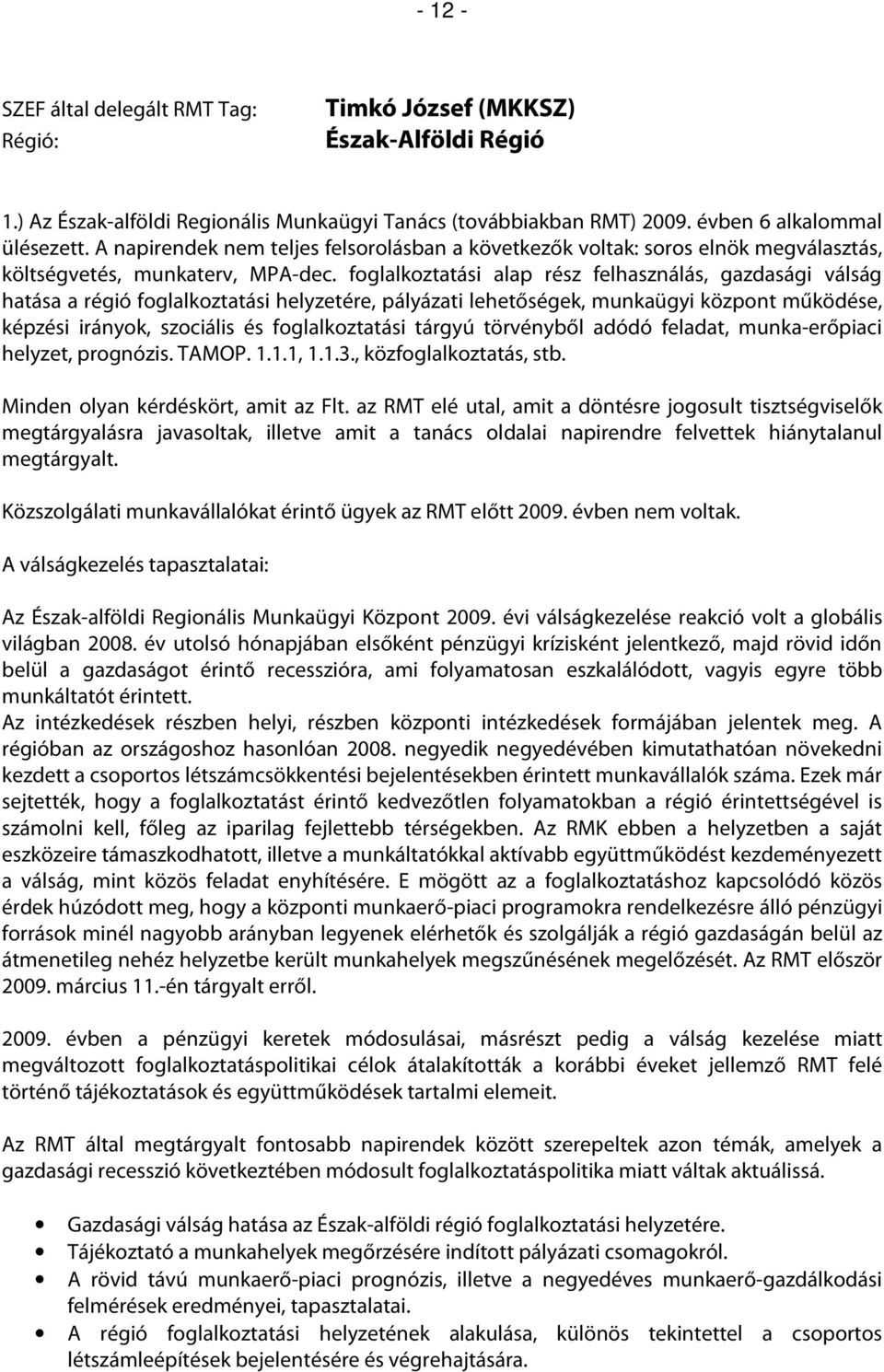 foglalkoztatási alap rész felhasználás, gazdasági válság hatása a régió foglalkoztatási helyzetére, pályázati lehetőségek, munkaügyi központ működése, képzési irányok, szociális és foglalkoztatási