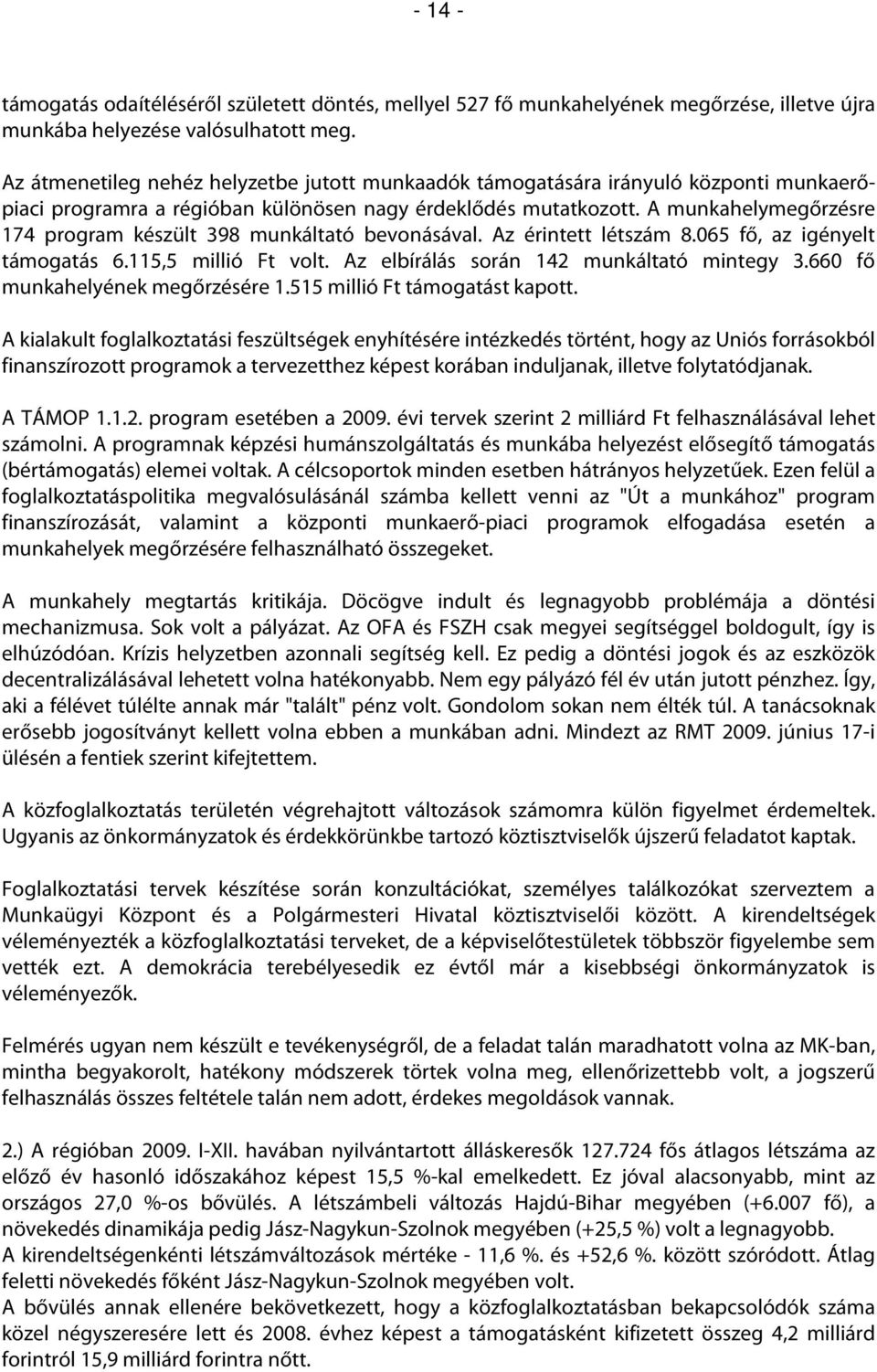 A munkahelymegőrzésre 174 program készült 398 munkáltató bevonásával. Az érintett létszám 8.065 fő, az igényelt támogatás 6.115,5 millió Ft volt. Az elbírálás során 142 munkáltató mintegy 3.