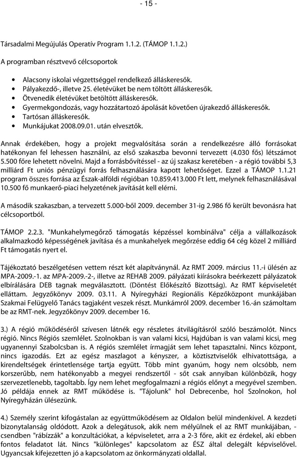 Munkájukat 2008.09.01. után elvesztők. Annak érdekében, hogy a projekt megvalósítása során a rendelkezésre álló forrásokat hatékonyan fel lehessen használni, az első szakaszba bevonni tervezett (4.