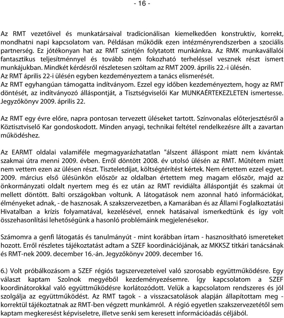 Mindkét kérdésről részletesen szóltam az RMT 2009. április 22.-i ülésén. Az RMT április 22-i ülésén egyben kezdeményeztem a tanács elismerését. Az RMT egyhangúan támogatta indítványom.