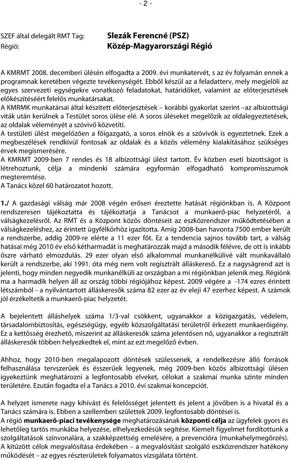 Ebből készül az a feladatterv, mely megjelöli az egyes szervezeti egységekre vonatkozó feladatokat, határidőket, valamint az előterjesztések előkészítéséért felelős munkatársakat.