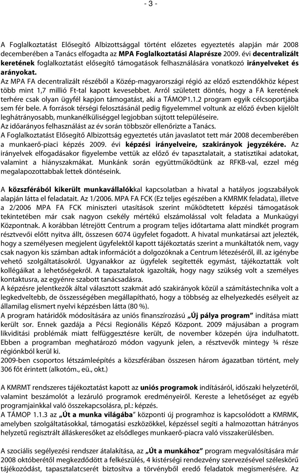 Az MPA FA decentralizált részéből a Közép-magyarországi régió az előző esztendőkhöz képest több mint 1,7 millió Ft-tal kapott kevesebbet.