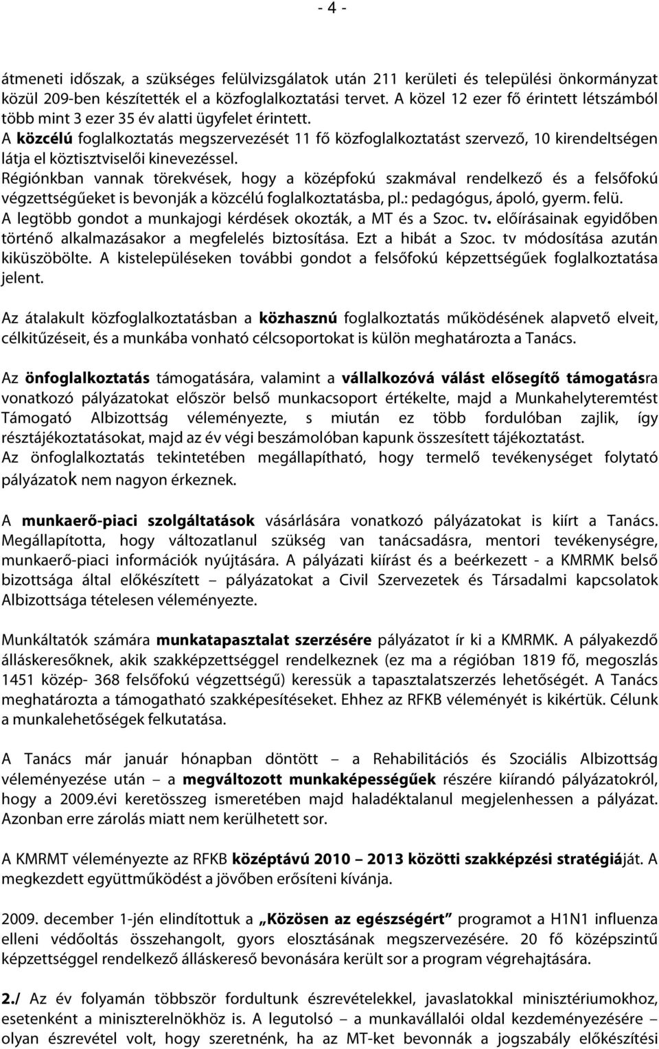 A közcélú foglalkoztatás megszervezését 11 fő közfoglalkoztatást szervező, 10 kirendeltségen látja el köztisztviselői kinevezéssel.