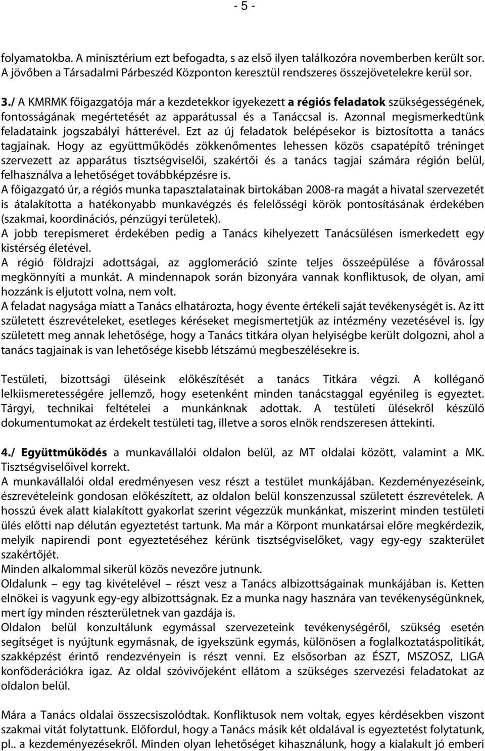 Azonnal megismerkedtünk feladataink jogszabályi hátterével. Ezt az új feladatok belépésekor is biztosította a tanács tagjainak.