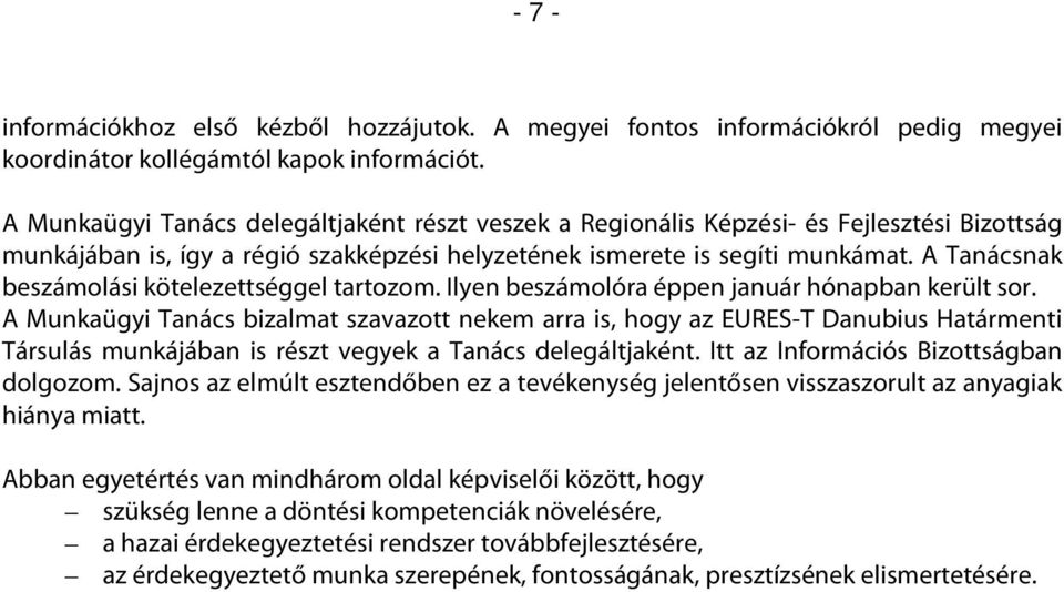 A Tanácsnak beszámolási kötelezettséggel tartozom. Ilyen beszámolóra éppen január hónapban került sor.