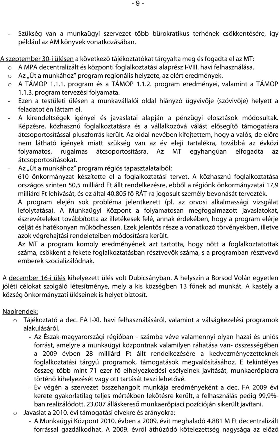 o Az Út a munkához program regionális helyzete, az elért eredmények. o A TÁMOP 1.1.1. program és a TÁMOP 1.1.2. program eredményei, valamint a TÁMOP 1.1.3. program tervezési folyamata.