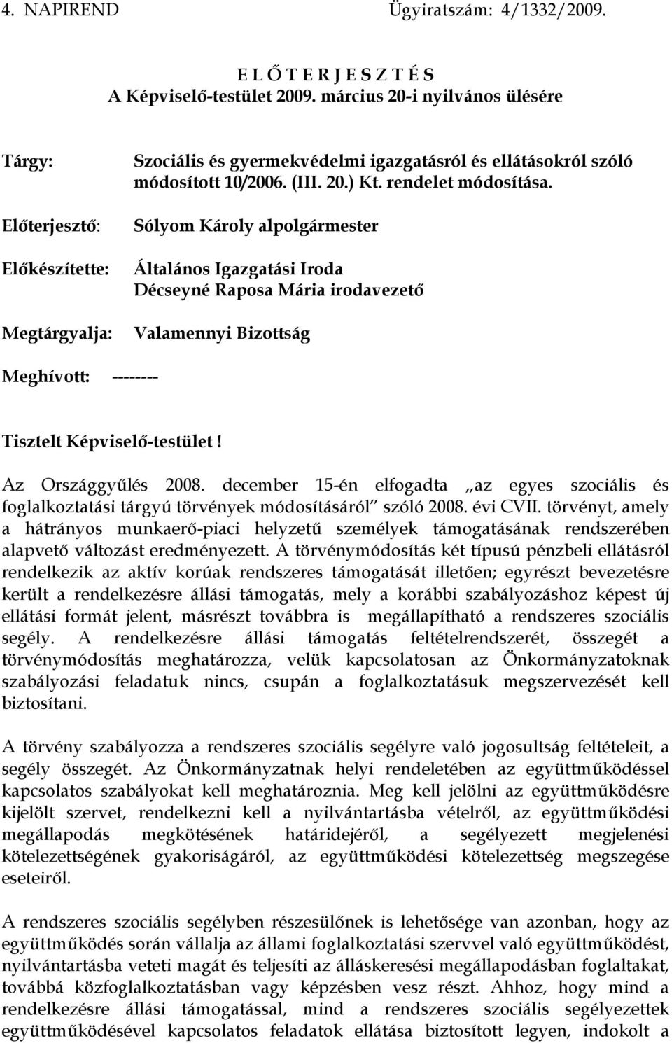 Sólyom Károly alpolgármester Általános Igazgatási Iroda Décseyné Raposa Mária irodavezető Valamennyi Bizottság Meghívott: -------- Tisztelt Képviselő-testület! Az Országgyűlés 2008.