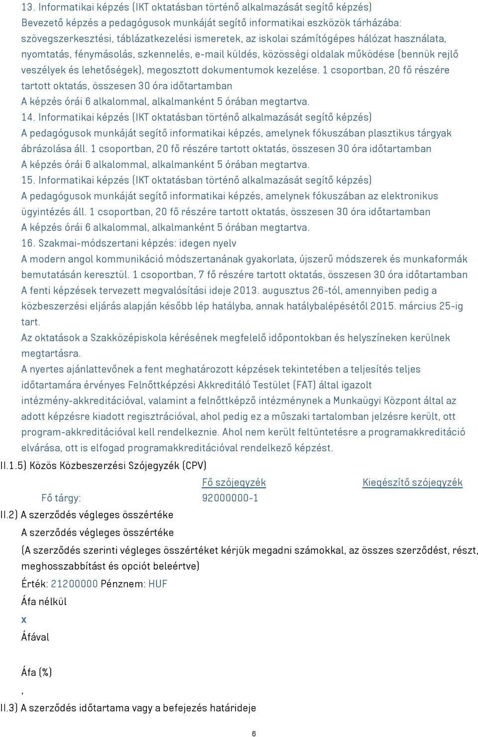 kezelése. 1 csoportban, 20 fő részére tartott oktatás, összesen 30 óra időtartamban A képzés órái 6 alkalommal, alkalmanként 5 órában megtartva. 14.