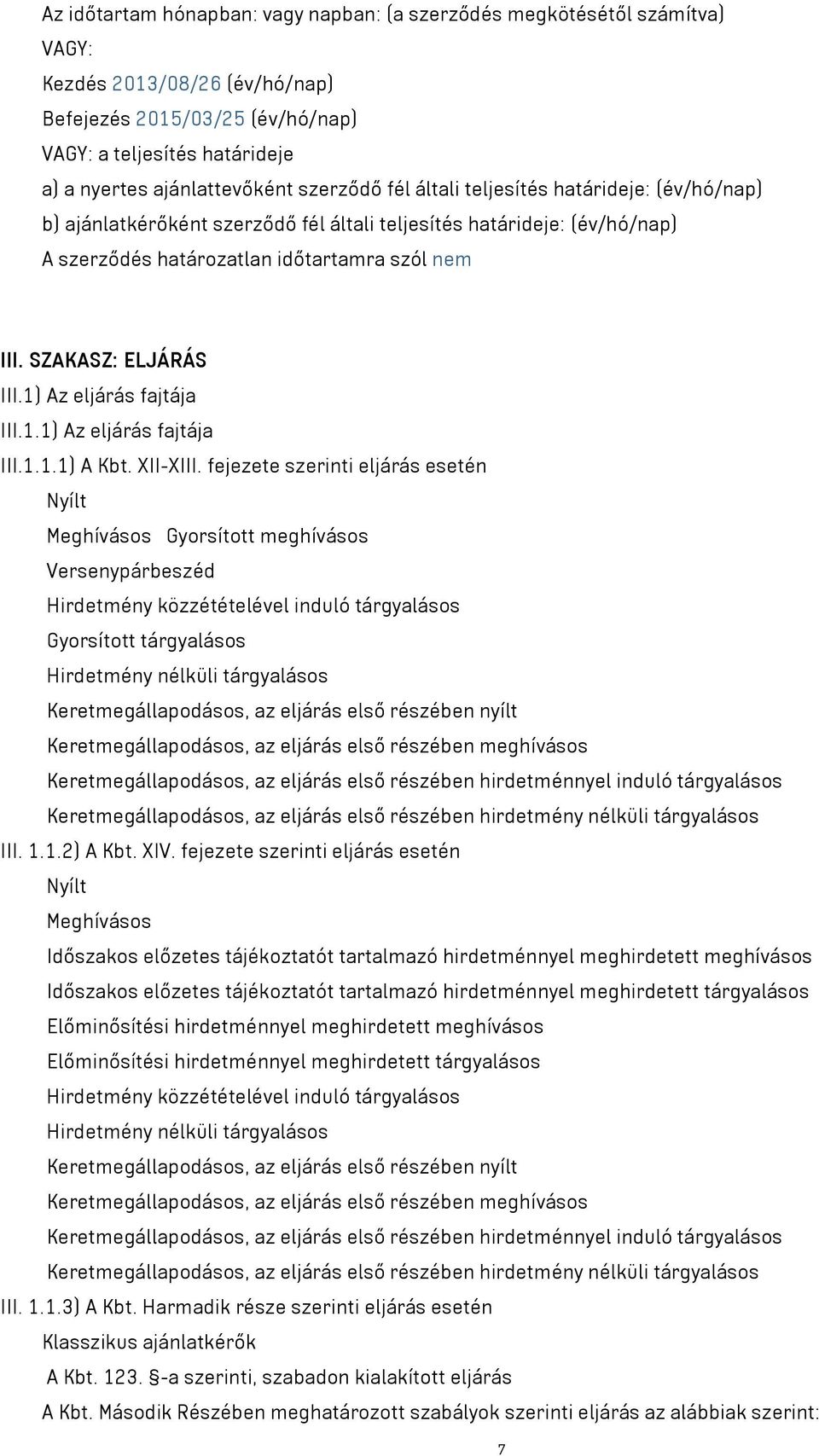 SZAKASZ: ELJÁRÁS III.1) Az eljárás fajtája III.1.1) Az eljárás fajtája III.1.1.1) A Kbt. XII-XIII.