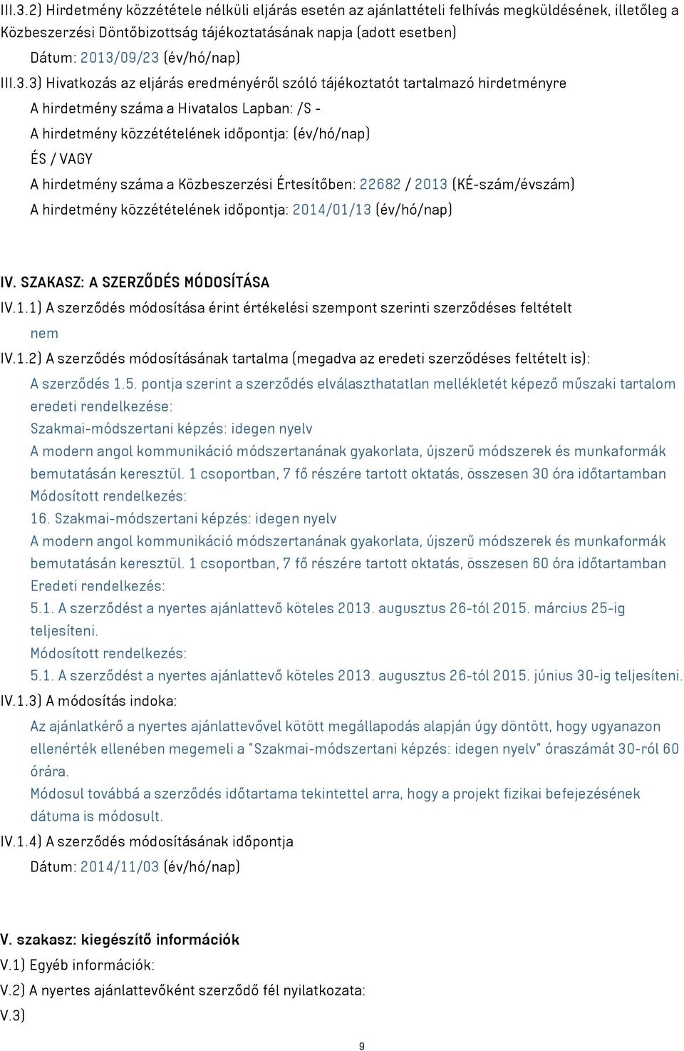 3) Hivatkozás az eljárás eredményéről szóló tájékoztatót tartalmazó hirdetményre A hirdetmény száma a Hivatalos Lapban: /S - A hirdetmény közzétételének időpontja: (év/hó/nap) ÉS / VAGY A hirdetmény
