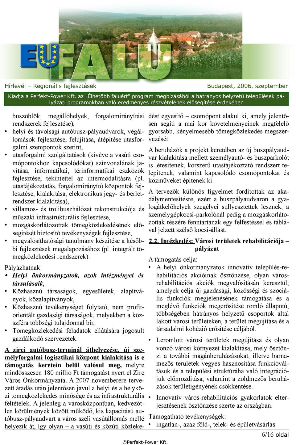 utastájékoztatás, forgalomirányító központok fejlesztése, kialakítása, elektronikus jegy- és bérletrendszer kialakítása), villamos- és trolibuszhálózat rekonstrukciója és műszaki infrastrukturális