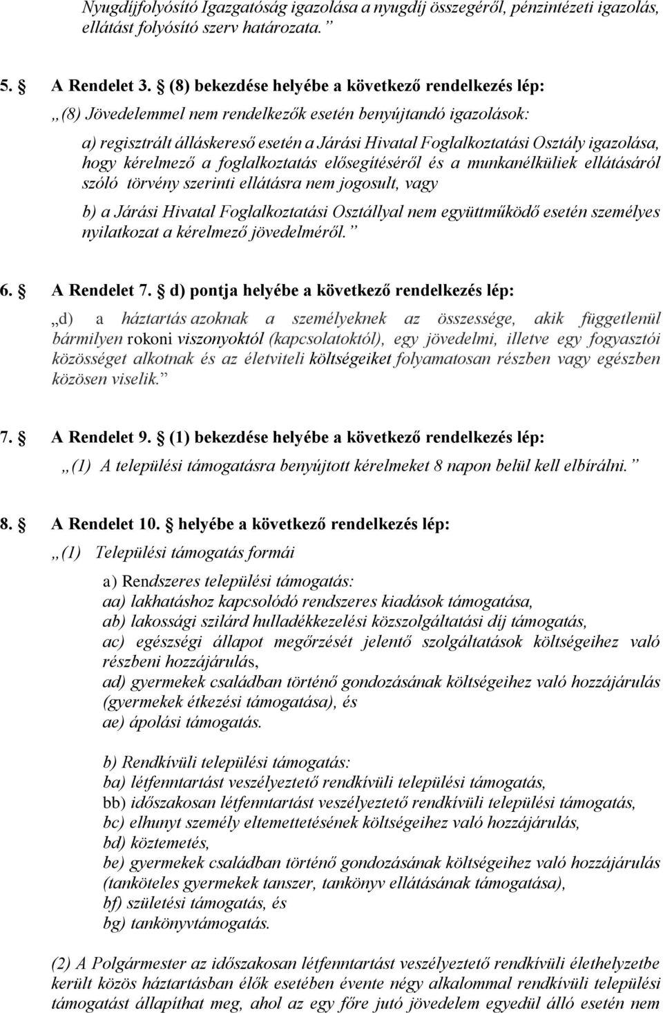 igazolása, hogy kérelmező a foglalkoztatás elősegítéséről és a munkanélküliek ellátásáról szóló törvény szerinti ellátásra nem jogosult, vagy b) a Járási Hivatal Foglalkoztatási Osztállyal nem