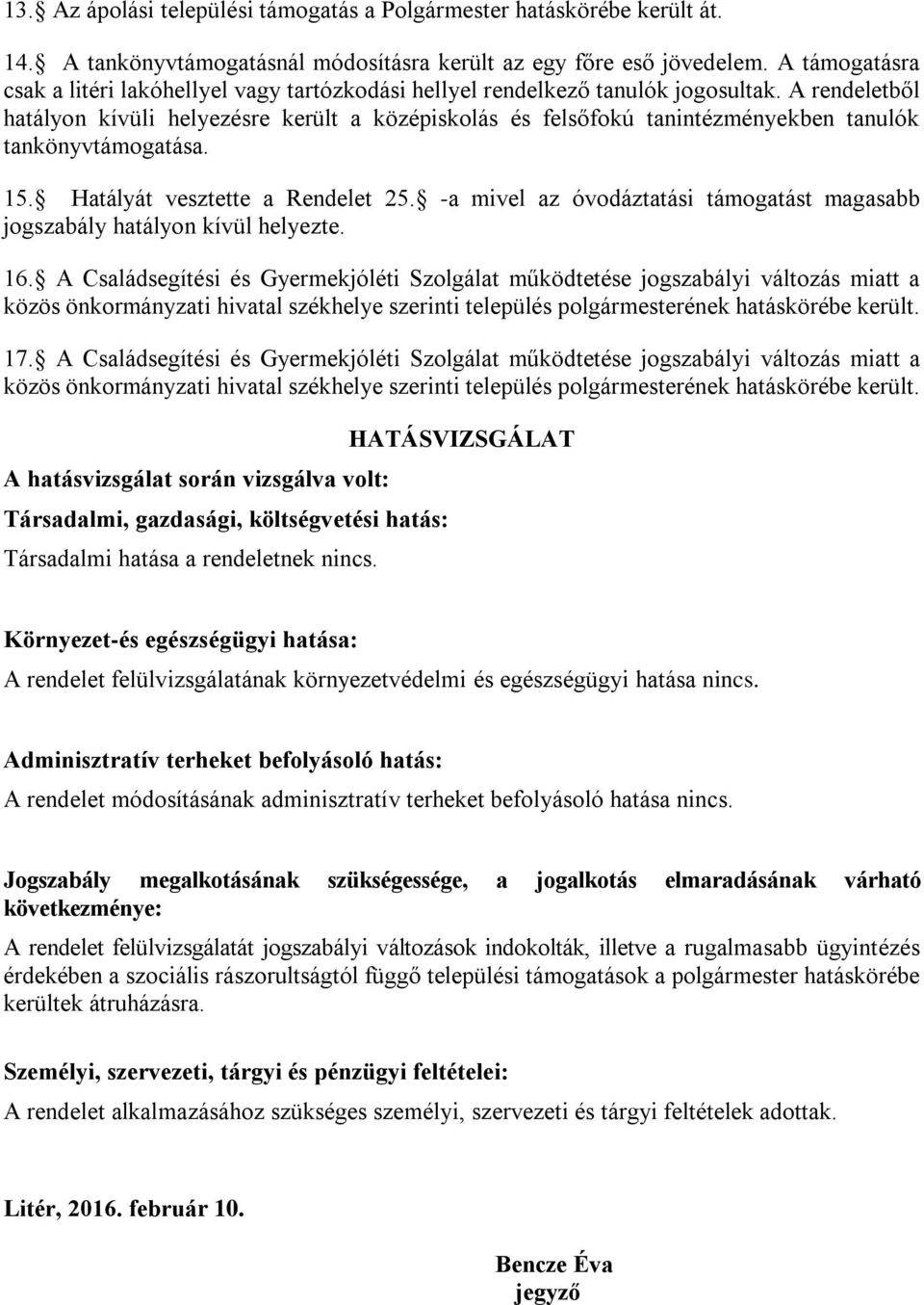 A rendeletből hatályon kívüli helyezésre került a középiskolás és felsőfokú tanintézményekben tanulók tankönyvtámogatása. 15. Hatályát vesztette a Rendelet 25.