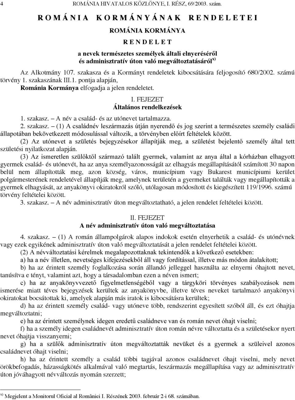 107. szakasza és a Kormányt rendeletek kibocsátására feljogosító 680/2002. számú törvény 1. szakaszának III.1. pontja alapján, Románia Kormánya elfogadja a jelen rendeletet. I. FEJEZET Általános rendelkezések 1.