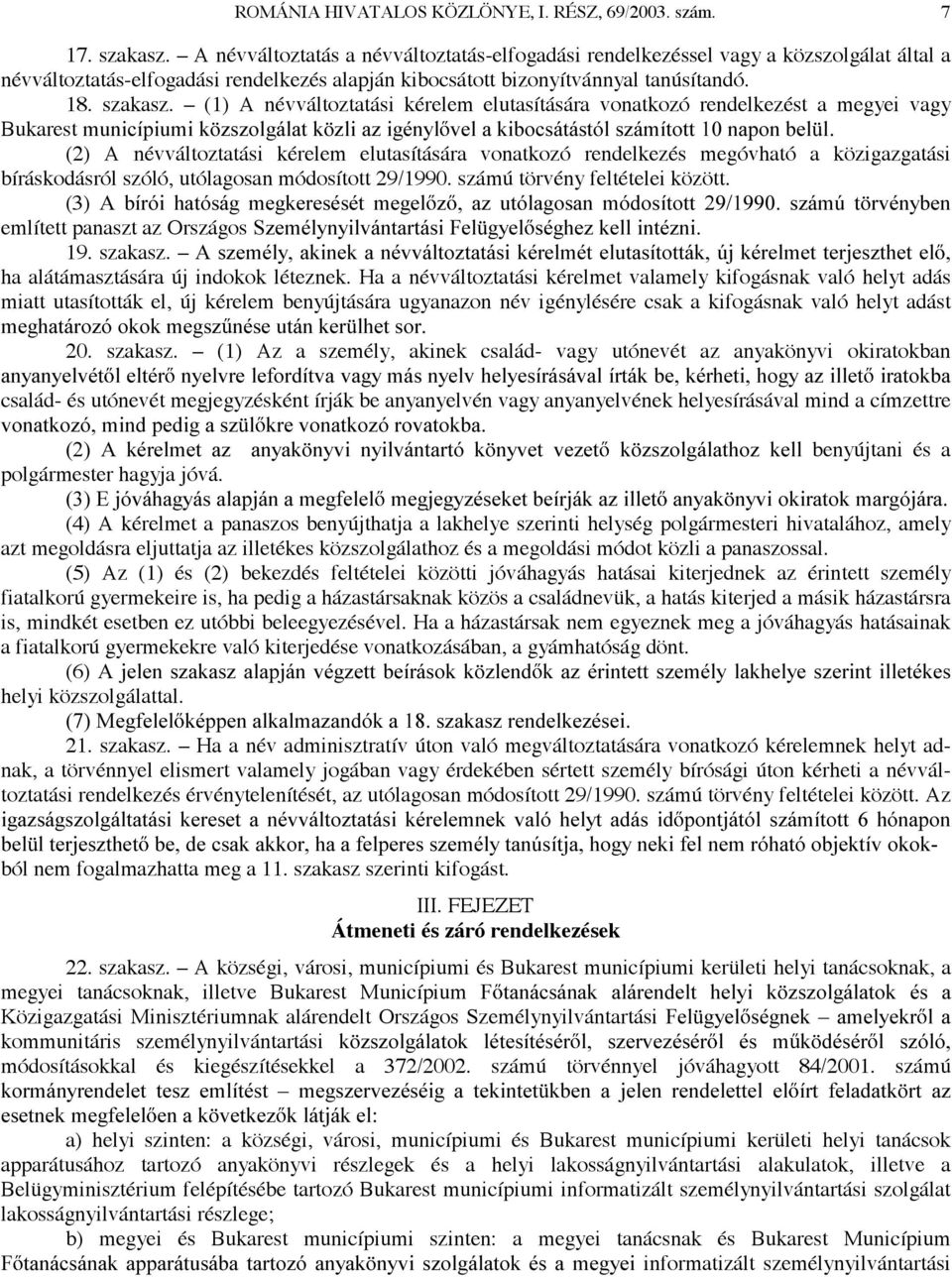 (1) A névváltoztatási kérelem elutasítására vonatkozó rendelkezést a megyei vagy Bukarest PXQLFtSLXPLN ]V]ROJiODWN ]OLD]LJpQ\O YHODNLERFViWiVWyOV]iPtWRWWQDSRQEHO O (2) A névváltoztatási kérelem