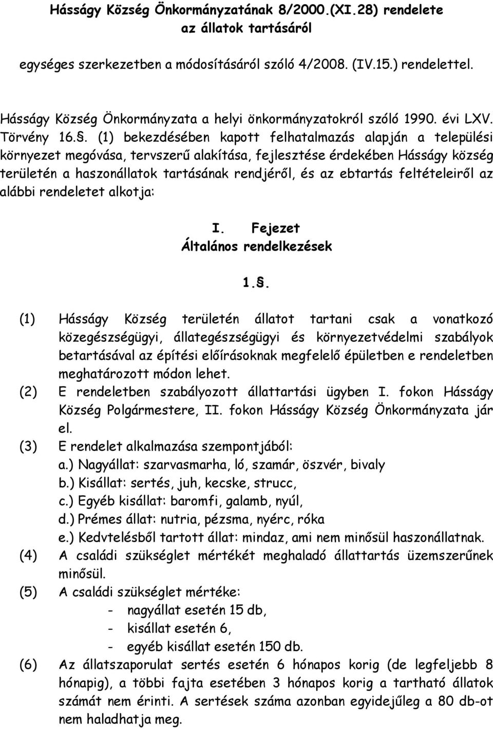 . (1) bekezdésében kapott felhatalmazás alapján a települési környezet megóvása, tervszerő alakítása, fejlesztése érdekében Hásságy község területén a haszonállatok tartásának rendjérıl, és az