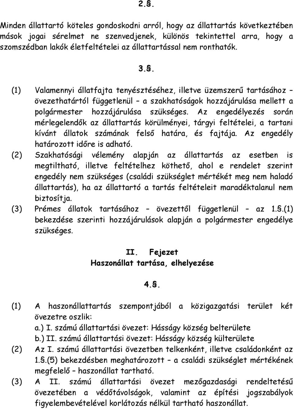 . (1) Valamennyi állatfajta tenyésztéséhez, illetve üzemszerő tartásához övezethatártól függetlenül a szakhatóságok hozzájárulása mellett a polgármester hozzájárulása szükséges.