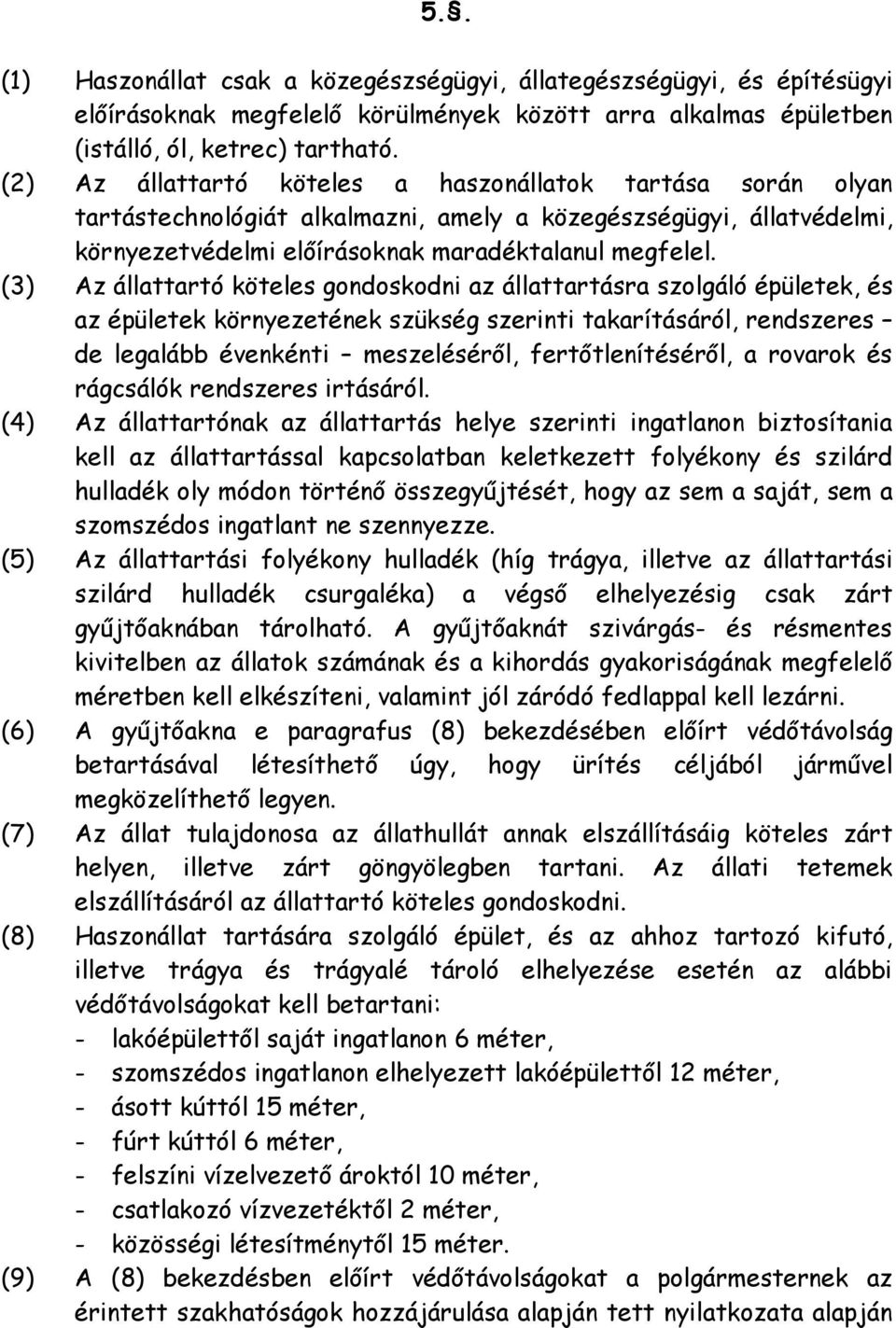 (3) Az állattartó köteles gondoskodni az állattartásra szolgáló épületek, és az épületek környezetének szükség szerinti takarításáról, rendszeres de legalább évenkénti meszelésérıl,