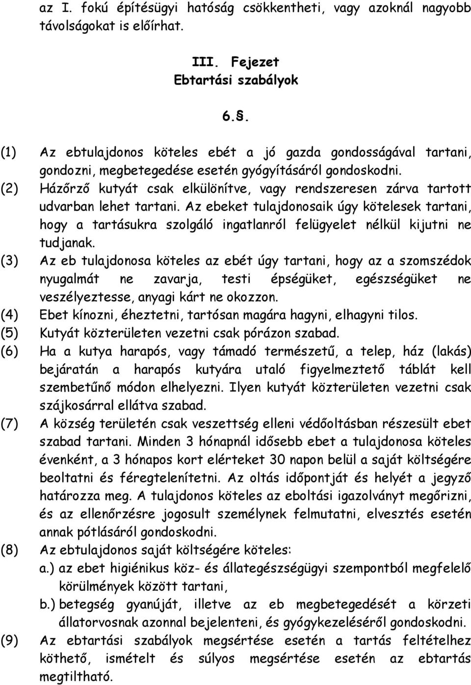 (2) Házırzı kutyát csak elkülönítve, vagy rendszeresen zárva tartott udvarban lehet tartani.