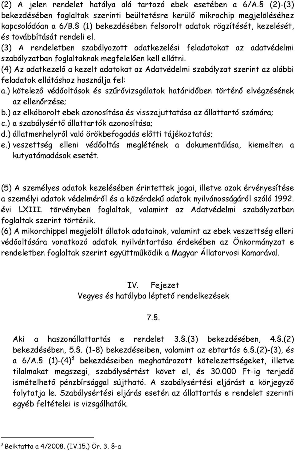 (3) A rendeletben szabályozott adatkezelési feladatokat az adatvédelmi szabályzatban foglaltaknak megfelelıen kell ellátni.