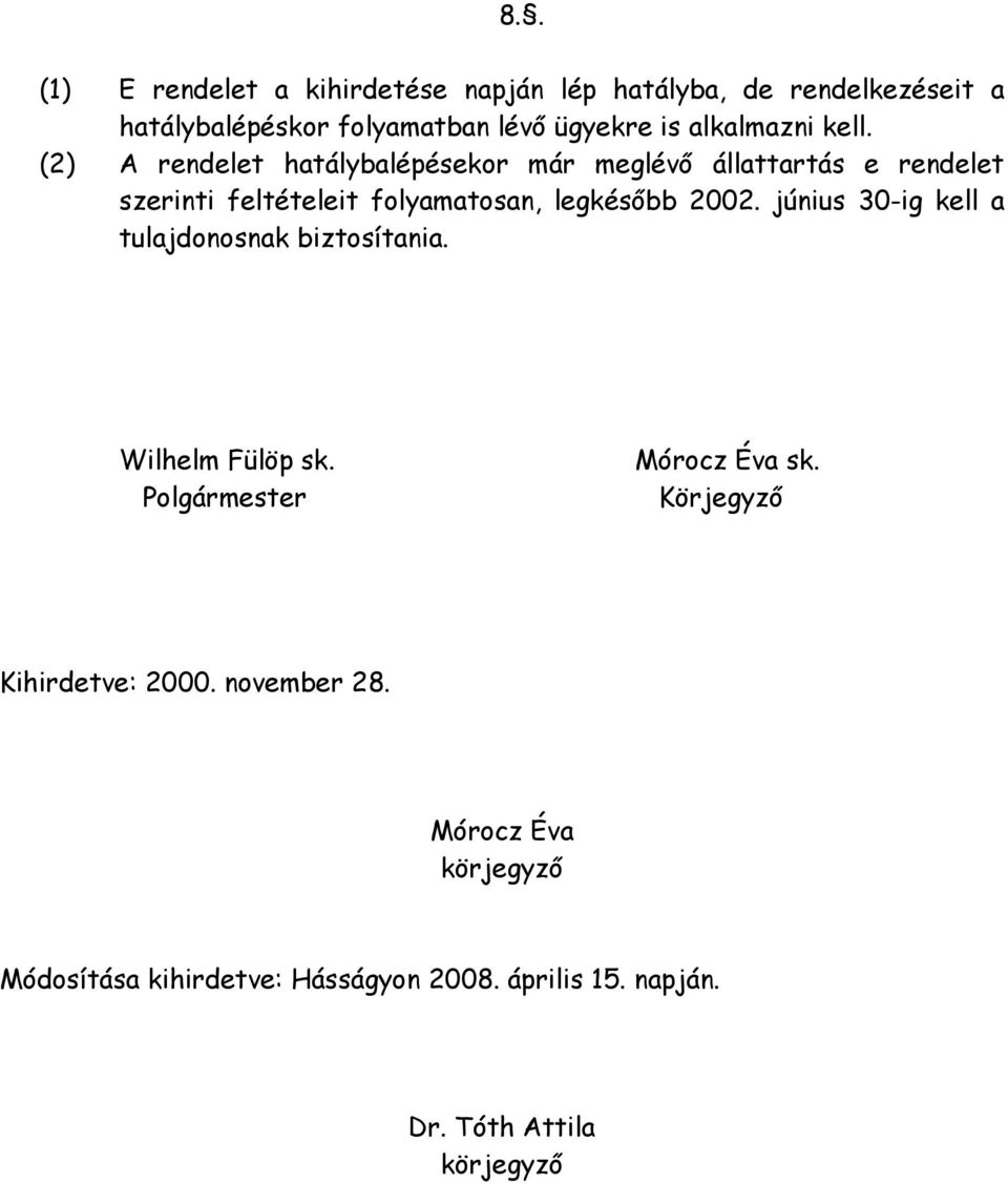 (2) A rendelet hatálybalépésekor már meglévı állattartás e rendelet szerinti feltételeit folyamatosan, legkésıbb 2002.