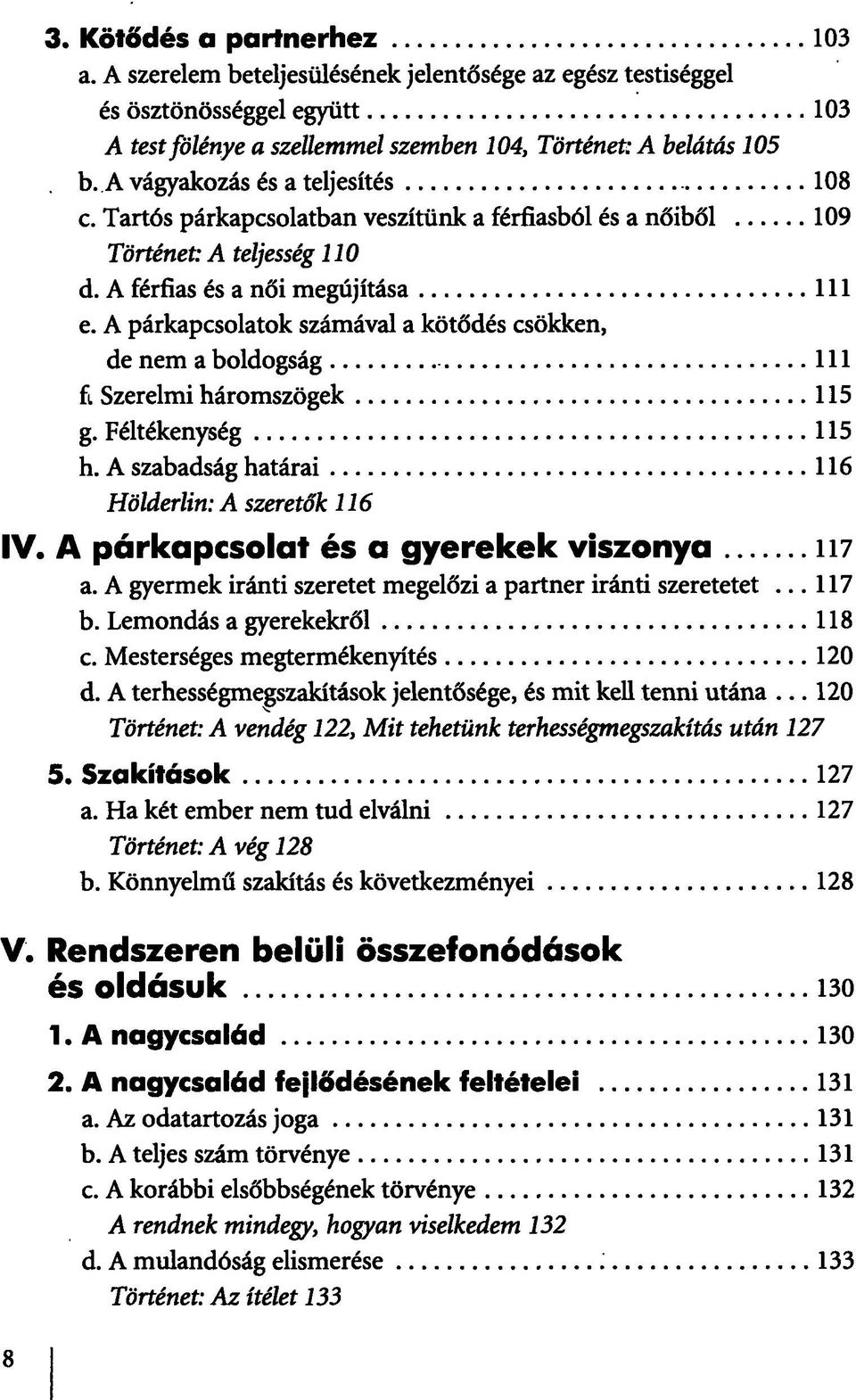 A párkapcsolatok számával a kötődés csökken, de nem a boldogság 111 f. Szerelmi háromszögek 115 g. Féltékenység 115 h. A szabadság határai 116 Hölderlin: A szeretők 116 IV.