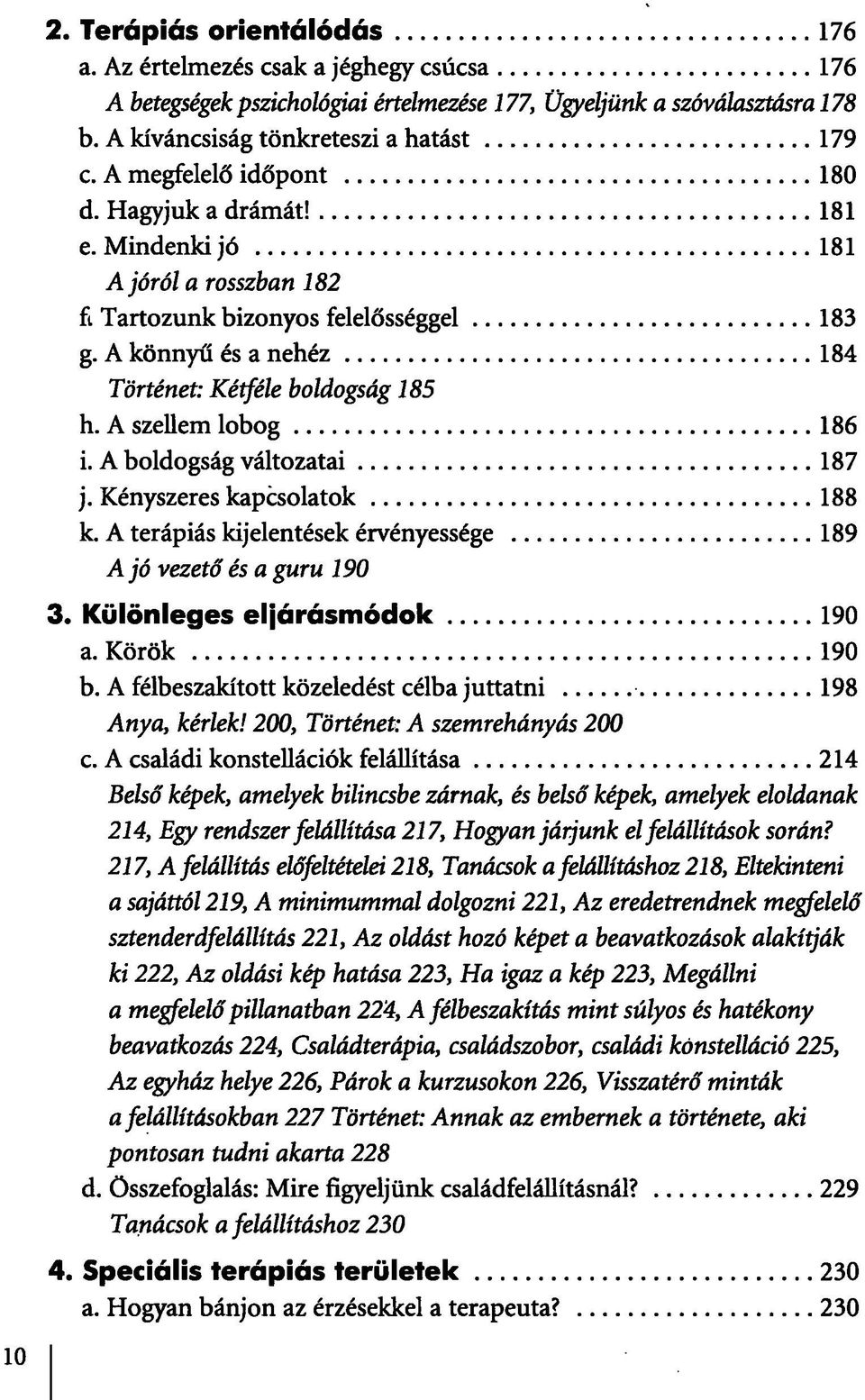 A szellem lobog 186 i. A boldogság változatai 187 j. Kényszeres kapcsolatok 188 k. A terápiás kijelentések érvényessége 189 A jó vezető és a guru 190 3. Különleges eljárásmódok 190 a. Körök 190 b.