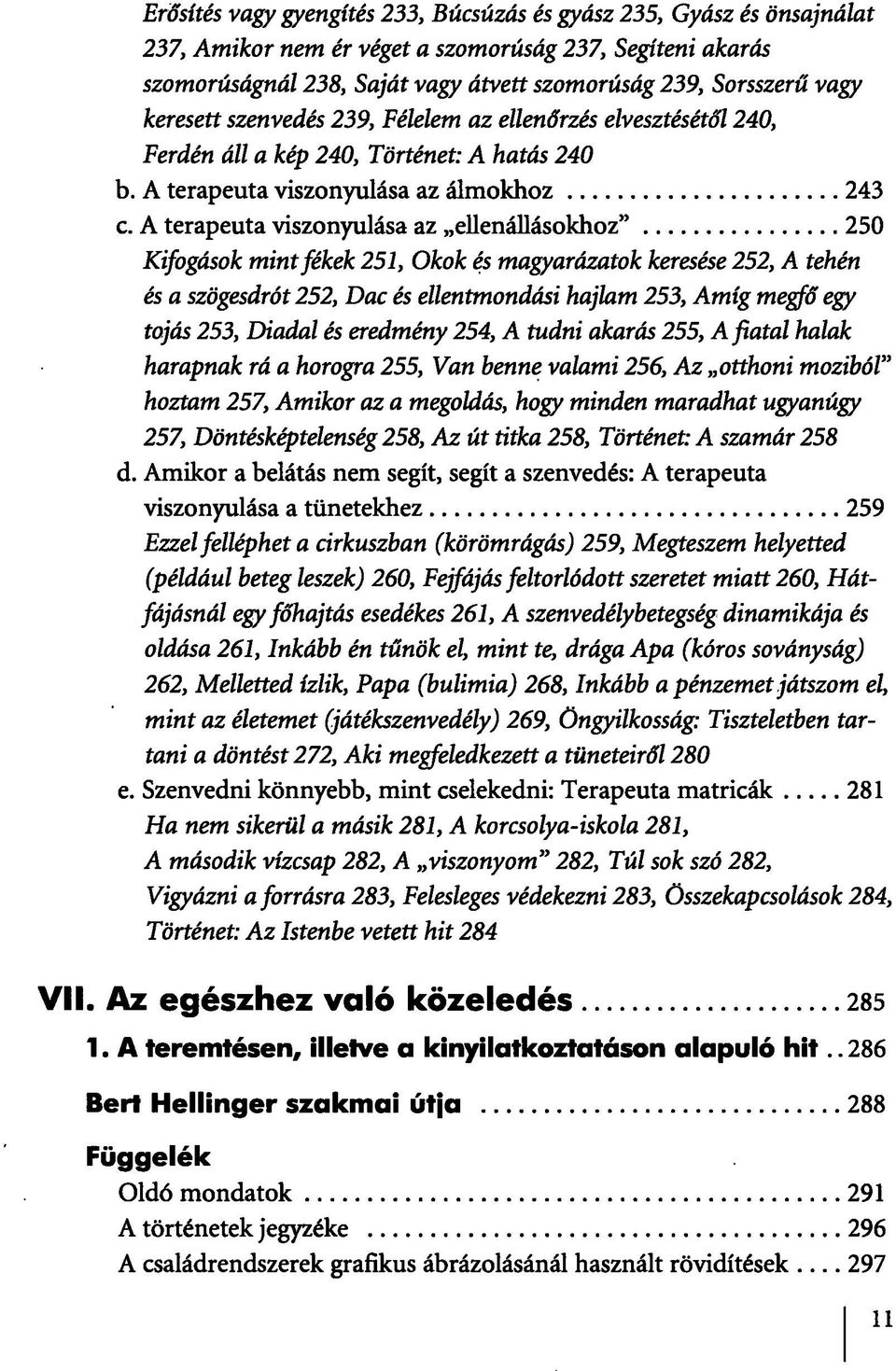 A terapeuta viszonyulása az ellenállásokhoz" 250 Kifogások mint fékek 251, Okok és magyarázatok keresése 252, A tehén és a szögesdrót 252, Dac és ellentmondási hajlam 253, Amíg megfő egy tojás 253,