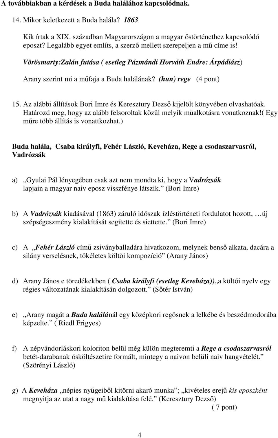 Az alábbi állítások Bori Imre és Keresztury Dezső kijelölt könyvében olvashatóak. Határozd meg, hogy az alább felsoroltak közül melyik műalkotásra vonatkoznak!( Egy műre több állítás is vonattkozhat.